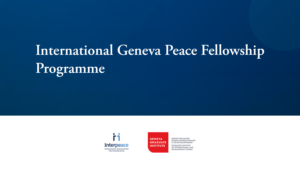 Fostering the next generation of leadership in peace and humanitarian diplomacy: Apply for the International Geneva Peace Fellowship